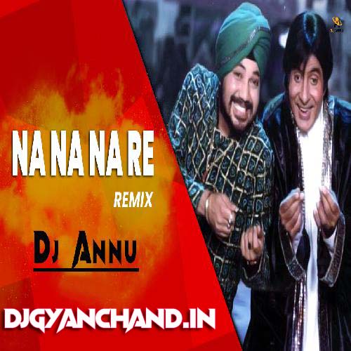 Na Na Na Na Na Re - Old Punjabi Remix Mp3 Song - DJ Annu Gopiganj Na Na Na Na Na Re - Old Punjabi Remix Mp3 Song - DJ Annu Gopiganj